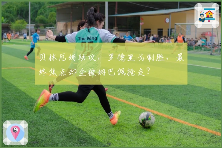 贝林厄姆助攻,罗德里戈制胜,最终焦点却全被姆巴佩抢走?