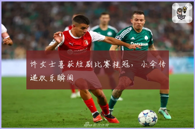 许女士喜获短剧比赛桂冠，小伞传递欢乐瞬间